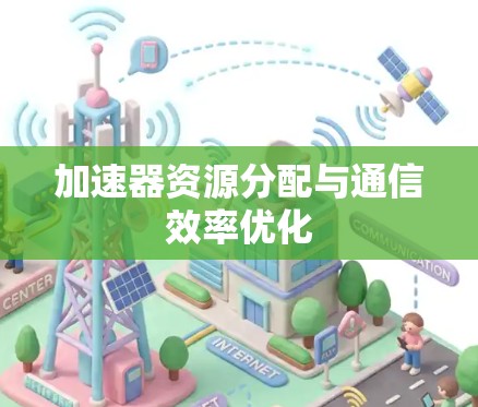 加速器资源分配与通信效率优化