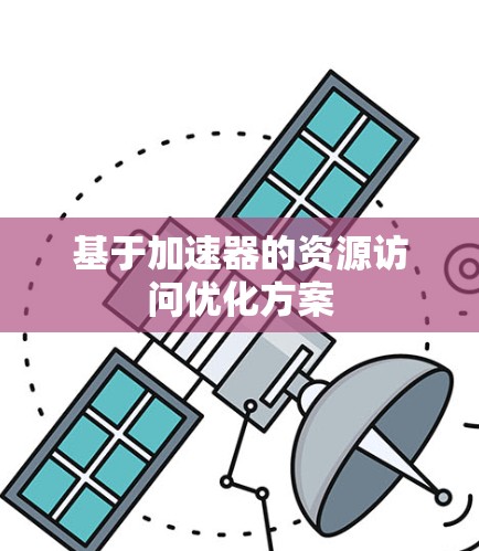 基于加速器的资源访问优化方案 基于加速器的资源访问优化方案