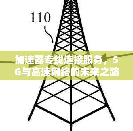 加速器专线连接服务,5G与高速网络的未来之路 加速器专线连接服务,5G与高速网络的未来之路