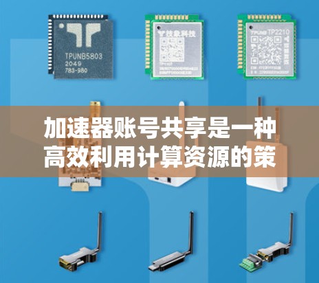 加速器账号共享是一种高效利用计算资源的策略,通过共享加速器资源来优化资源分配和管理。以下是对加速器账号共享的详细分析和总结 加速器账号共享是一种高效利用计算资源的策略,通过共享加速器资源来优化资源分配和管理。以下是对加速器账号共享的详细分析和总结