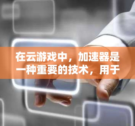 在云游戏中,加速器是一种重要的技术,用于优化网络性能,提升用户体验。以下是一些关于加速器在云游戏网络优化中的具体方法和策略 在云游戏中,加速器是一种重要的技术,用于优化网络性能,提升用户体验。以下是一些关于加速器在云游戏网络优化中的具体方法和策略
