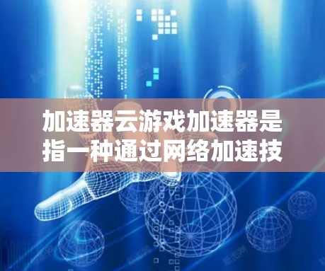加速器云游戏加速器是指一种通过网络加速技术来提升云游戏性能的解决方案。这种加速器通常用于云游戏服务中,帮助用户更快地访问和运行云游戏,解决带宽不足、延迟较高等问题 加速器云游戏加速器是指一种通过网络加速技术来提升云游戏性能的解决方案。这种加速器通常用于云游戏服务中,帮助用户更快地访问和运行云游戏,解决带宽不足、延迟较高等问题