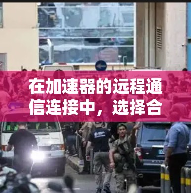在加速器的远程通信连接中,选择合适的技术和架构至关重要,以确保数据和控制指令的高效、可靠传输。以下是对远程通信连接的详细分析和建议 在加速器的远程通信连接中,选择合适的技术和架构至关重要,以确保数据和控制指令的高效、可靠传输。以下是对远程通信连接的详细分析和建议
