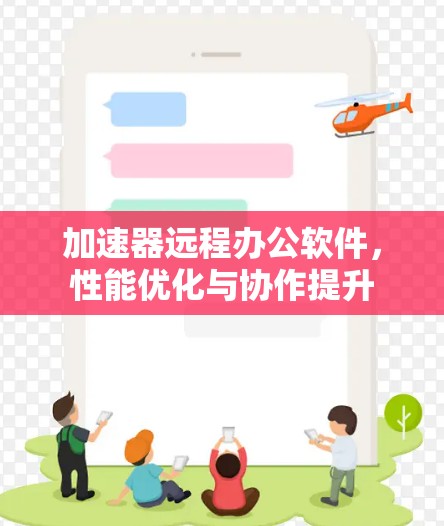 加速器远程办公软件,性能优化与协作提升 加速器远程办公软件,性能优化与协作提升