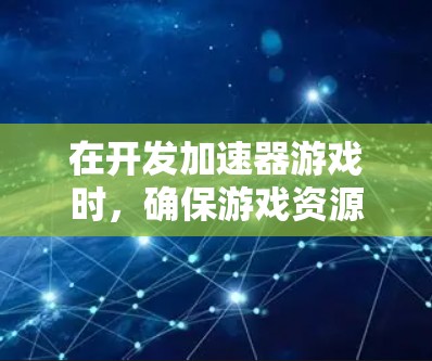 在开发加速器游戏时,确保游戏资源能够高效地被访问和加载是关键。以下是一些策略和方法,可以帮助优化游戏资源的访问 在开发加速器游戏时,确保游戏资源能够高效地被访问和加载是关键。以下是一些策略和方法,可以帮助优化游戏资源的访问