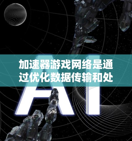 加速器游戏网络是通过优化数据传输和处理来提升游戏性能和用户体验的技术,主要目标是减少延迟、提高帧率和带宽效率。以下是对加速器游戏网络的详细分析和总结 加速器游戏网络是通过优化数据传输和处理来提升游戏性能和用户体验的技术,主要目标是减少延迟、提高帧率和带宽效率。以下是对加速器游戏网络的详细分析和总结