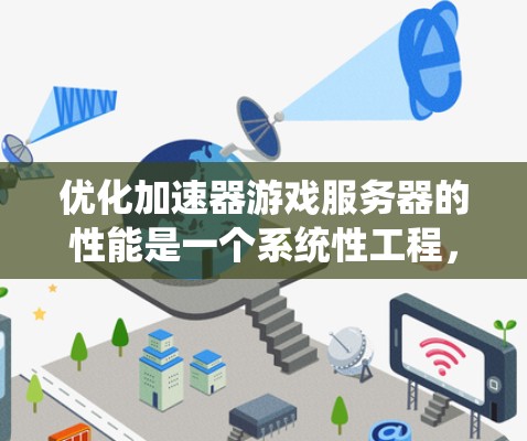 优化加速器游戏服务器的性能是一个系统性工程,涉及多个方面的调整和优化。以下是分步骤的解决方案,帮助您实现高性能加速器配置 优化加速器游戏服务器的性能是一个系统性工程,涉及多个方面的调整和优化。以下是分步骤的解决方案,帮助您实现高性能加速器配置