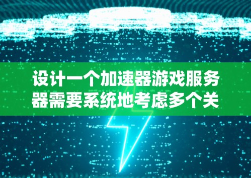 设计一个加速器游戏服务器需要系统地考虑多个关键方面,确保游戏逻辑和玩家体验的顺畅。以下是详细的步骤说明 设计一个加速器游戏服务器需要系统地考虑多个关键方面,确保游戏逻辑和玩家体验的顺畅。以下是详细的步骤说明