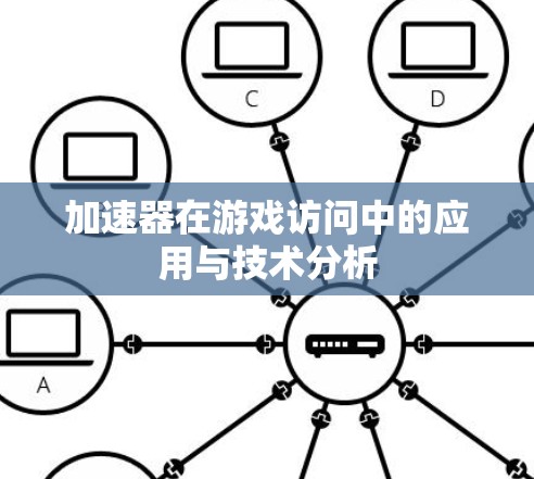 加速器在游戏访问中的应用与技术分析