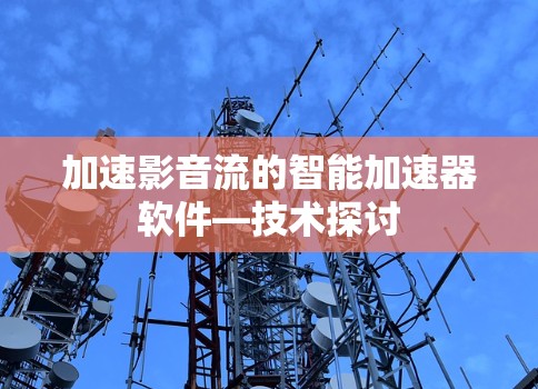 加速影音流的智能加速器软件—技术探讨