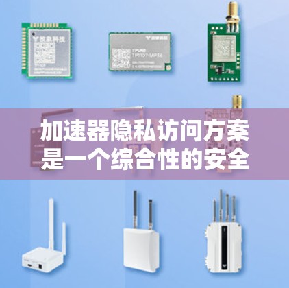 加速器隐私访问方案是一个综合性的安全问题，需要从硬件、软件、网络等多个层面进行详细设计和实施。以下是一个结构化的解决方案，旨在确保加速器在处理敏感数据时的隐私和安全