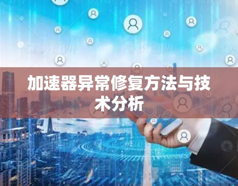 加速器异常修复方法与技术分析