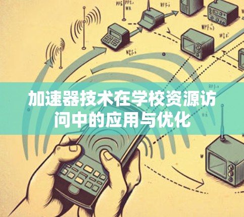 加速器技术在学校资源访问中的应用与优化 加速器技术在学校资源访问中的应用与优化