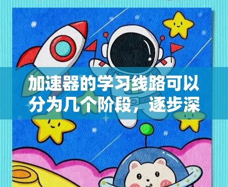 加速器的学习线路可以分为几个阶段,逐步深入从基础到应用,涵盖理论、设计、仿真、实验和应用等多个方面。以下是一个详细的学习规划 加速器的学习线路可以分为几个阶段,逐步深入从基础到应用,涵盖理论、设计、仿真、实验和应用等多个方面。以下是一个详细的学习规划