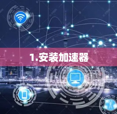 1.安装加速器 1.安装加速器