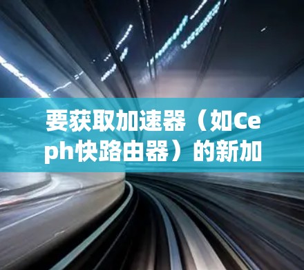 要获取加速器(如Ceph快路由器)的新加坡节点列表,您可以按照以下步骤操作 要获取加速器(如Ceph快路由器)的新加坡节点列表,您可以按照以下步骤操作