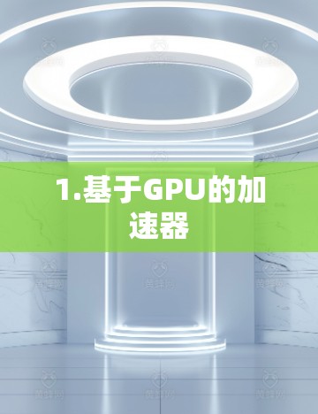 1.基于GPU的加速器 1.基于GPU的加速器