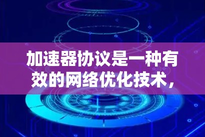 加速器协议是一种有效的网络优化技术,通过缓存和内容分发来加速数据传输,提升用户体验。以下是对加速器协议的详细总结 加速器协议是一种有效的网络优化技术,通过缓存和内容分发来加速数据传输,提升用户体验。以下是对加速器协议的详细总结