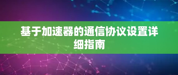 基于加速器的通信协议设置详细指南 基于加速器的通信协议设置详细指南