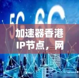 加速器香港IP节点,网络优化的新方案