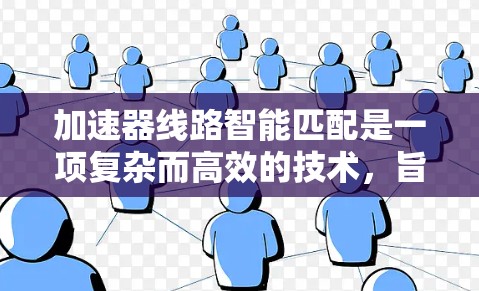 加速器线路智能匹配是一项复杂而高效的技术,旨在优化粒子束的传输和加速过程。以下是对这一技术的详细分析和总结 加速器线路智能匹配是一项复杂而高效的技术,旨在优化粒子束的传输和加速过程。以下是对这一技术的详细分析和总结