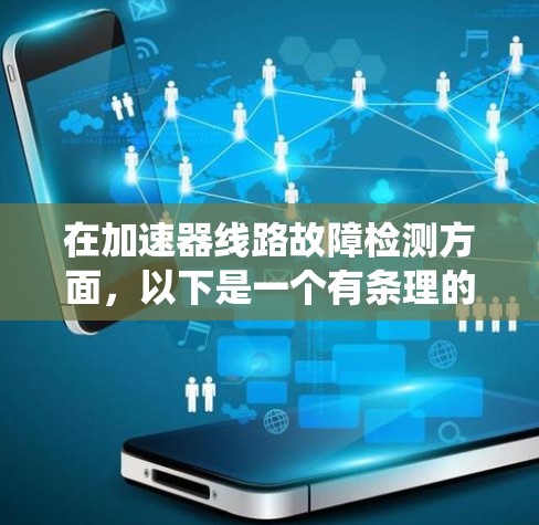在加速器线路故障检测方面,以下是一个有条理的解决方案,帮助您系统地识别和解决问题 在加速器线路故障检测方面,以下是一个有条理的解决方案,帮助您系统地识别和解决问题
