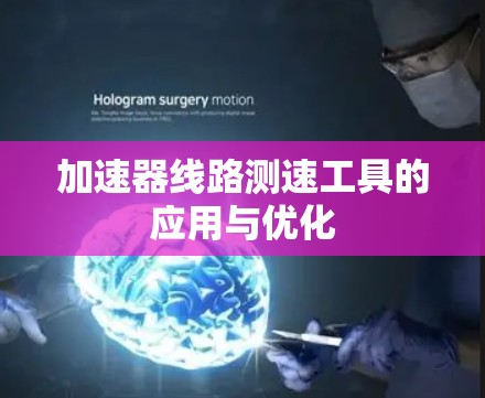 加速器线路测速工具的应用与优化 加速器线路测速工具的应用与优化
