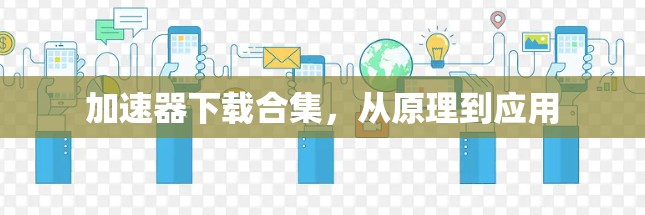 加速器下载合集,从原理到应用 加速器下载合集,从原理到应用