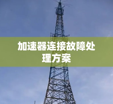 加速器连接故障处理方案 加速器连接故障处理方案