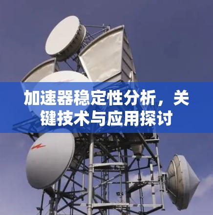 加速器稳定性分析,关键技术与应用探讨