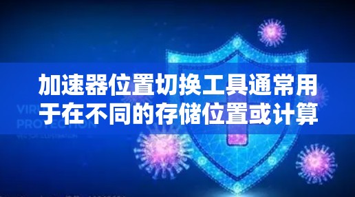 加速器位置切换工具通常用于在不同的存储位置或计算资源之间快速切换数据或模型的位置。这种工具可以帮助用户高效地管理数据或模型的存储和访问,常见于大数据处理、深度学习和科学计算等场景 加速器位置切换工具通常用于在不同的存储位置或计算资源之间快速切换数据或模型的位置。这种工具可以帮助用户高效地管理数据或模型的存储和访问,常见于大数据处理、深度学习和科学计算等场景
