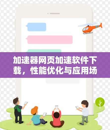 加速器网页加速软件下载,性能优化与应用场景分析 加速器网页加速软件下载,性能优化与应用场景分析