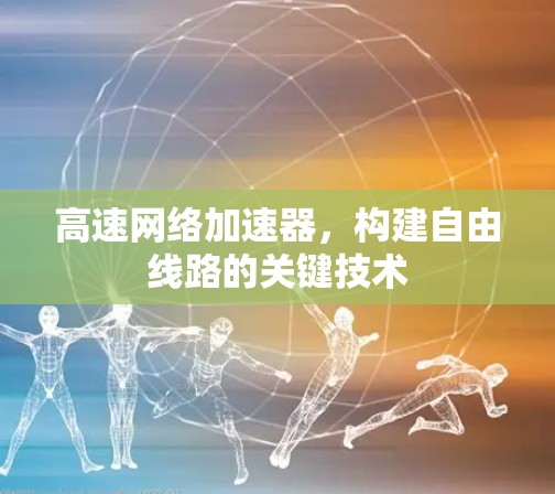 高速网络加速器，构建自由线路的关键技术