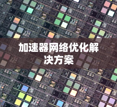 加速器网络优化解决方案 加速器网络优化解决方案