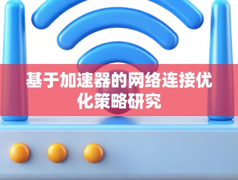 基于加速器的网络连接优化策略研究 基于加速器的网络连接优化策略研究