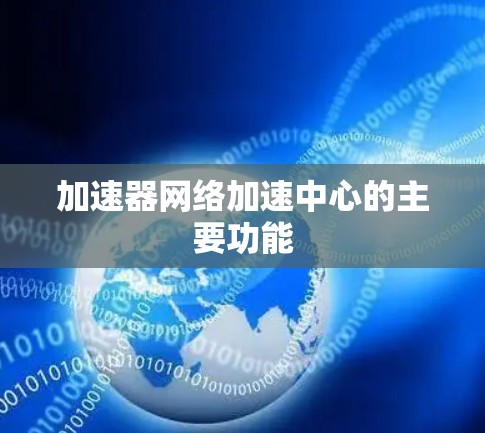 加速器网络加速中心的主要功能 加速器网络加速中心的主要功能