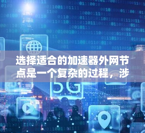 选择适合的加速器外网节点是一个复杂的过程,涉及多个关键因素。以下是针对该问题的分步解决方案 选择适合的加速器外网节点是一个复杂的过程,涉及多个关键因素。以下是针对该问题的分步解决方案
