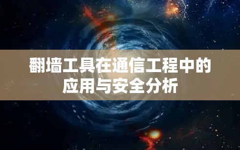 翻墙工具在通信工程中的应用与安全分析