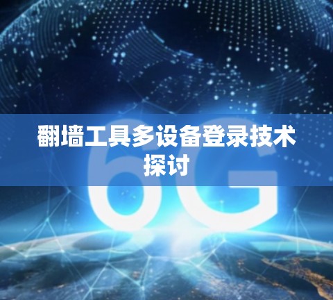 翻墙工具多设备登录技术探讨