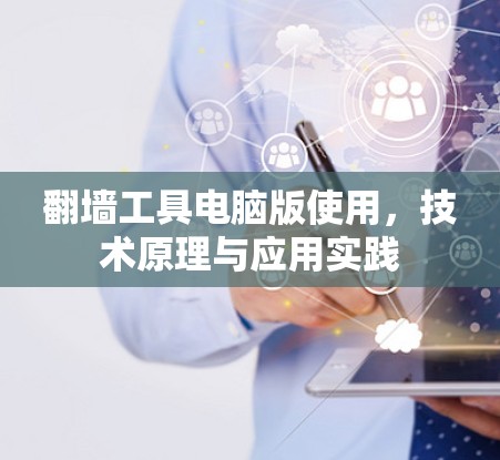 翻墙工具电脑版使用,技术原理与应用实践 翻墙工具电脑版使用,技术原理与应用实践