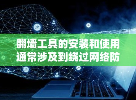翻墙工具的安装和使用通常涉及到绕过网络防火墙或限制，具体步骤会因不同的工具而异。以下是一个通用的安装步骤示例，假设你使用某种常见的翻墙软件或工具