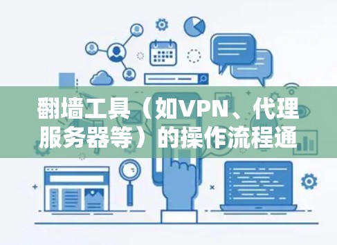 翻墙工具（如VPN、代理服务器等）的操作流程通常包括以下几个步骤，具体步骤可能因工具不同而有所差异。以下是一个通用的操作流程