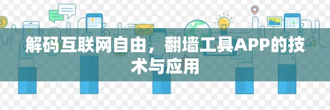 解码互联网自由，翻墙工具APP的技术与应用