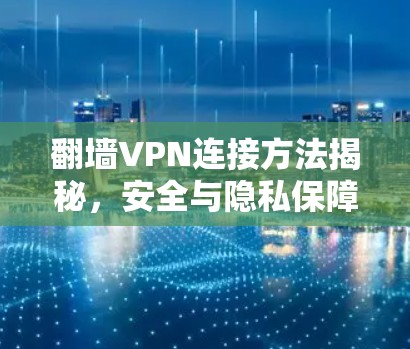 翻墙VPN连接方法揭秘，安全与隐私保障