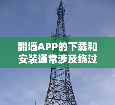 翻墙APP的下载和安装通常涉及绕过网络限制，某些地区或国家可能对此有法律限制。请确保你所在地区允许使用翻墙软件，并遵守相关法律法规