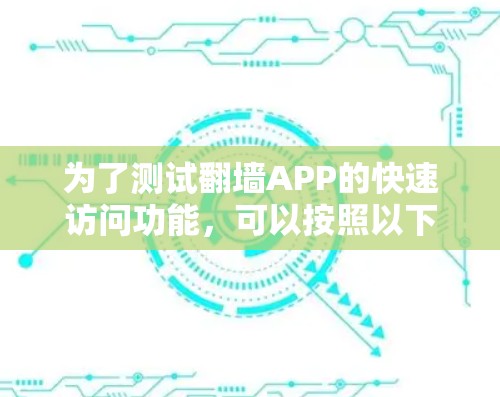 为了测试翻墙APP的快速访问功能,可以按照以下步骤进行