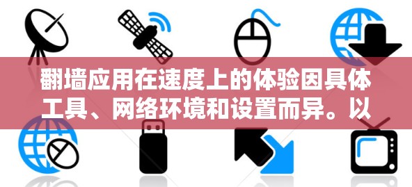 翻墙应用在速度上的体验因具体工具、网络环境和设置而异。以下是对翻墙APP高速体验的详细分析 翻墙应用在速度上的体验因具体工具、网络环境和设置而异。以下是对翻墙APP高速体验的详细分析