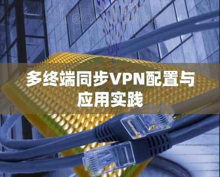 多终端同步VPN配置与应用实践