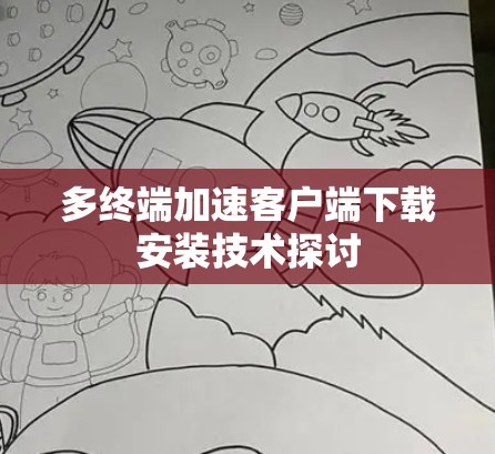 多终端加速客户端下载安装技术探讨 多终端加速客户端下载安装技术探讨