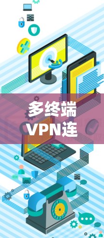多终端VPN连接解决方案通常涉及将多个终端设备连接到同一个VPN服务器或VPN服务,确保安全性和性能。以下是一些常见的解决方案和技术